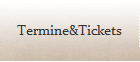 Termine&Tickets